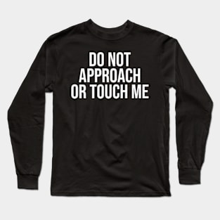 do not approach or touch me Long Sleeve T-Shirt